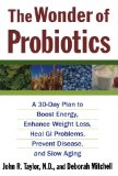 The Wonder of Probiotics: A 30-Day Plan to Boost Energy, Enhance Weight Loss, Heal GI Problems, Prevent Disease, and Slow Aging (Lynn Sonberg Books)