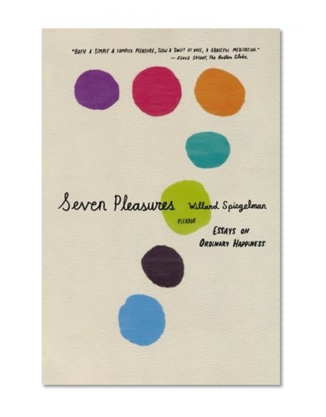 Seven Pleasures: Essays on Ordinary Happiness