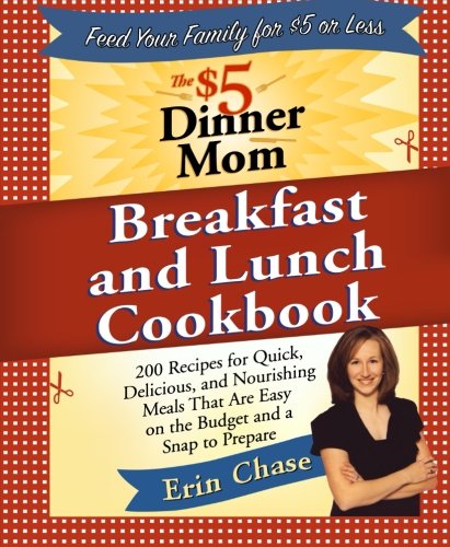 Book Cover The $5 Dinner Mom Breakfast and Lunch Cookbook: 200 Recipes for Quick, Delicious, and Nourishing Meals That Are Easy on the Budget and a Snap to Prepare