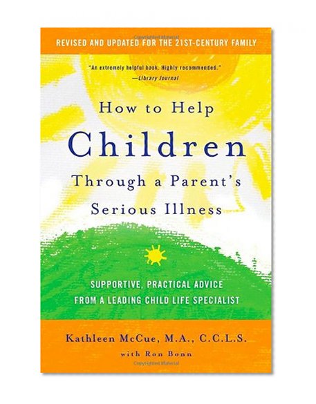 Book Cover How to Help Children Through a Parent's Serious Illness: Supportive, Practical Advice from a Leading Child Life Specialist
