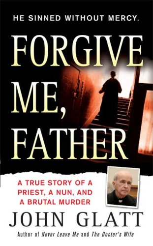 Book Cover Forgive Me, Father: A True Story of a Priest, a Nun, and Brutal Murder