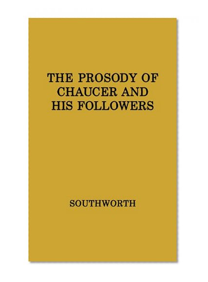The Prosody of Chaucer and His Followers: Supplementary Chapters to "Verses of Cadence"