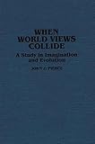 When World Views Collide: A Study in Imagination and Evolution (Contributions to the Study of Science Fiction and Fantasy)