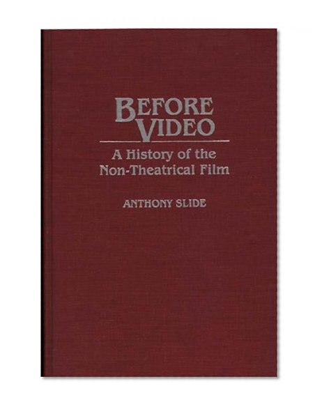 Before Video: A History of the Non-Theatrical Film (Contributions to the Study of Mass Media and Communications)