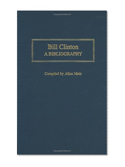 Bill Clinton: A Bibliography (Bibliographies of the Presidents of the United States)
