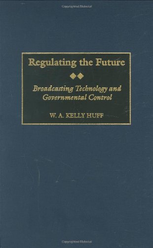 Regulating the Future: Broadcasting Technology and Governmental Control (Contributions to the Study of Mass Media and Communications)