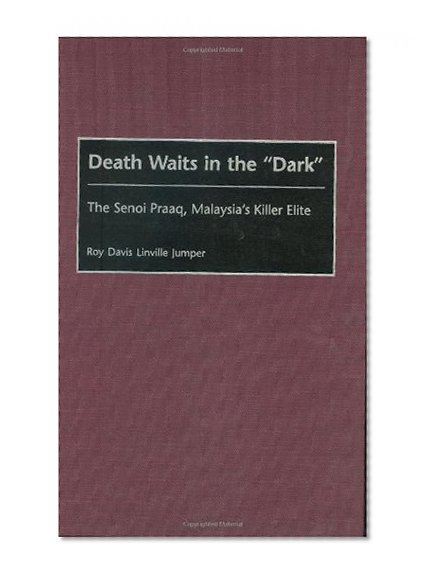 Death Waits in the "Dark": The Senoi Praaq, Malaysia's Killer Elite (Contributions in Military Studies)