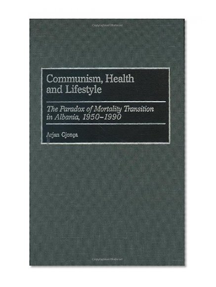 Communism, Health and Lifestyle: The Paradox of Mortality Transition in Albania, 1950-1990 (Studies in Population and Urban Demography)