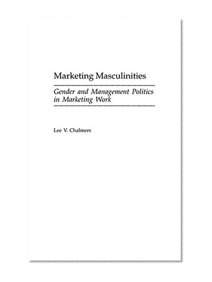 Marketing Masculinities: Gender and Management Politics in Marketing Work (Great American Orators,)