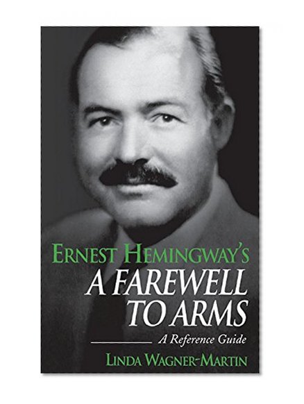 Ernest Hemingway's A Farewell to Arms: A Reference Guide (Greenwood Guides to Literature)