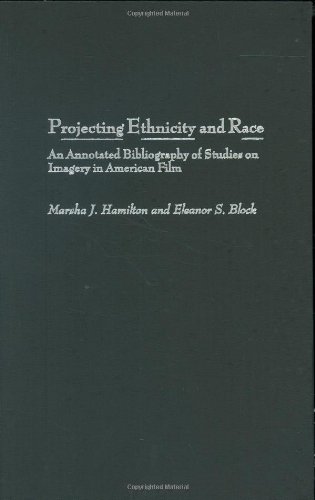 Projecting Ethnicity and Race: An Annotated Bibliogaphy of Studies on Imagery in American Film (Bibliographies and Indexes in Ethnic Studies)