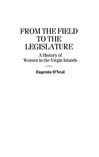 From the Field to the Legislature: A History of Women in the Virgin Islands (Contributions in Women's Studies)