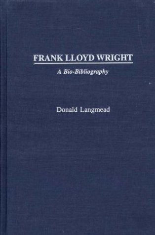 Frank Lloyd Wright: A Bio-Bibliography (Bio-Bibliographies in Art and Architecture,)