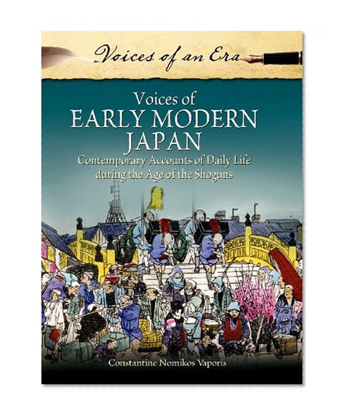Voices of Early Modern Japan: Contemporary Accounts of Daily Life during the Age of the Shoguns (Voices of an Era)