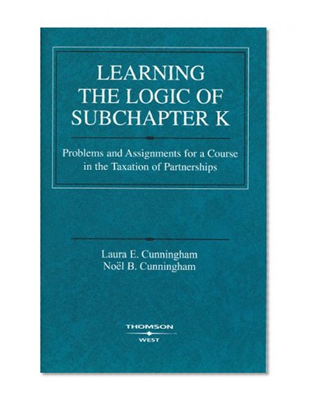 Book Cover Learning the Logic of Subchapter K: Problems and Assignments for a Course in the Taxation of Partnerships (American Casebook) (Coursebook)