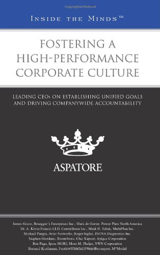 Fostering a High-Performance Corporate Culture: Leading CEOs on Establishing Unified Goals and Driving Companywide Accountability (Inside the Minds)