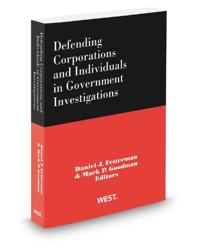 Defending Corporations and Individuals in Government Investigations, 2012 ed.