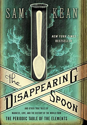 Book Cover The Disappearing Spoon: And Other True Tales of Madness, Love, and the History of the World from the Periodic Table of the Elements
