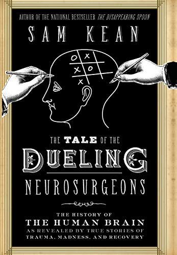 Book Cover The Tale of the Dueling Neurosurgeons: The History of the Human Brain as Revealed by True Stories of Trauma, Madness, and Recovery