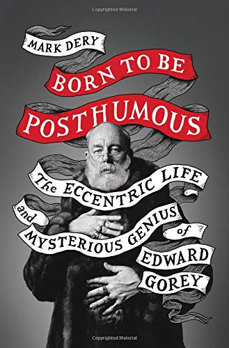 Book Cover Born to Be Posthumous: The Eccentric Life and Mysterious Genius of Edward Gorey