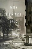 When Paris Went Dark: The City of Light Under German Occupation, 1940-1944