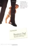 Business Dad: How Good Businessmen Can Make Great Fathers (and Vice Versa)