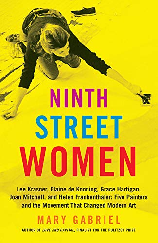 Book Cover Ninth Street Women: Lee Krasner, Elaine de Kooning, Grace Hartigan, Joan Mitchell, and Helen Frankenthaler: Five Painters and the Movement That Changed Modern Art
