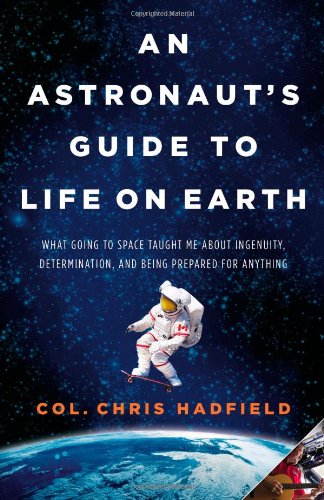 Book Cover An Astronaut's Guide to Life on Earth: What Going to Space Taught Me About Ingenuity, Determination, and Being Prepared for Anything