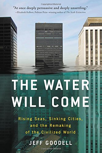 Book Cover The Water Will Come: Rising Seas, Sinking Cities, and the Remaking of the Civilized World