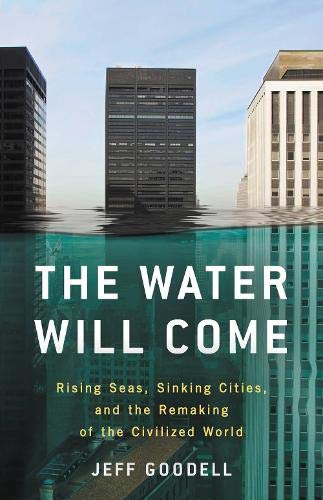 Book Cover The Water Will Come: Rising Seas, Sinking Cities, and the Remaking of the Civilized World