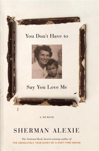 You Don't Have to Say You Love Me: A Memoir by Sherman Alexie