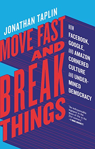 Book Cover Move Fast and Break Things: How Facebook, Google, and Amazon Cornered Culture and Undermined Democracy
