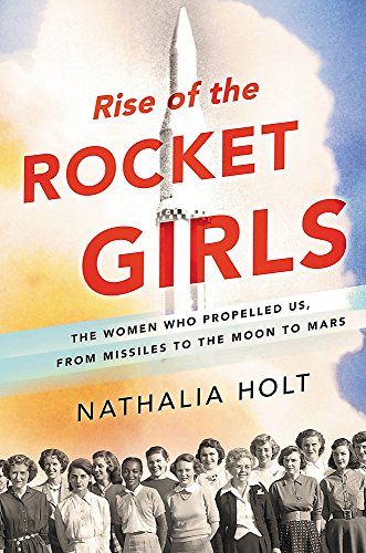 Book Cover Rise of the Rocket Girls: The Women Who Propelled Us, from Missiles to the Moon to Mars