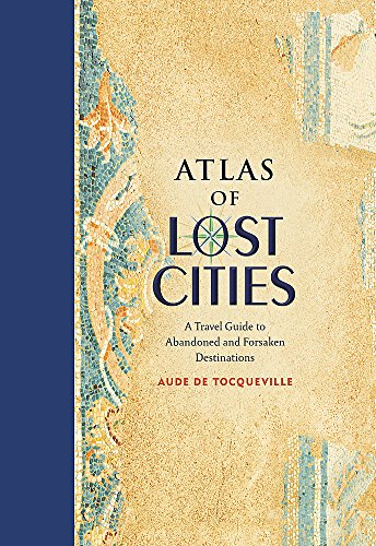 Book Cover Atlas of Lost Cities: A Travel Guide to Abandoned and Forsaken Destinations
