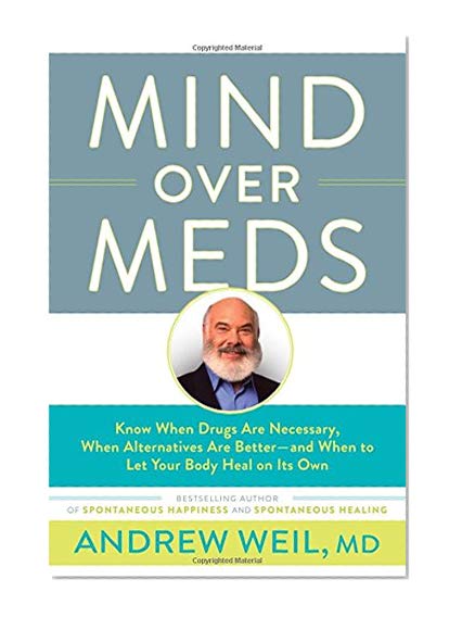 Book Cover Mind Over Meds: Know When Drugs Are Necessary, When Alternatives Are Better — and When to Let Your Body Heal on Its Own