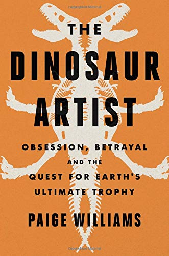 Book Cover The Dinosaur Artist: Obsession, Betrayal, and the Quest for Earth's Ultimate Trophy