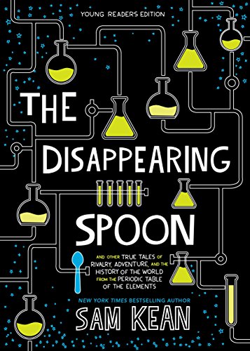 Book Cover The Disappearing Spoon: And Other True Tales of Rivalry, Adventure, and the History of the World from the Periodic Table of the Elements (Young Readers Edition)
