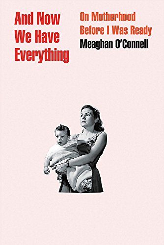Book Cover And Now We Have Everything: On Motherhood Before I Was Ready