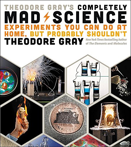 Book Cover Theodore Gray's Completely Mad Science: Experiments You Can Do at Home but Probably Shouldn't: The Complete and Updated Edition