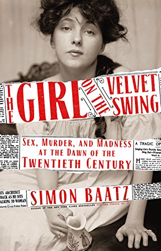 Book Cover The Girl on the Velvet Swing: Sex, Murder, and Madness at the Dawn of the Twentieth Century