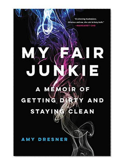 Book Cover My Fair Junkie: A Memoir of Getting Dirty and Staying Clean