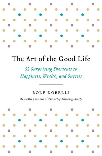Book Cover The Art of the Good Life: 52 Surprising Shortcuts to Happiness, Wealth, and Success