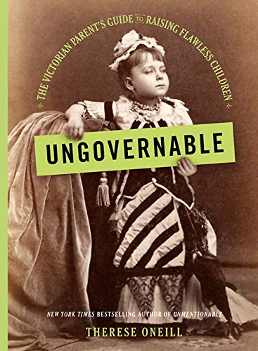 Book Cover Ungovernable: The Victorian Parent's Guide to Raising Flawless Children