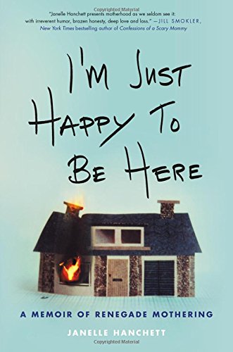 Book Cover I'm Just Happy to Be Here: A Memoir of Renegade Mothering