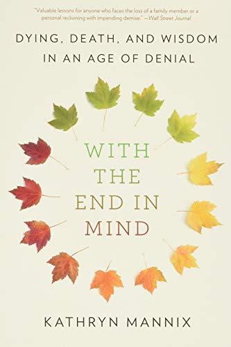 Book Cover With the End in Mind: Dying, Death, and Wisdom in an Age of Denial