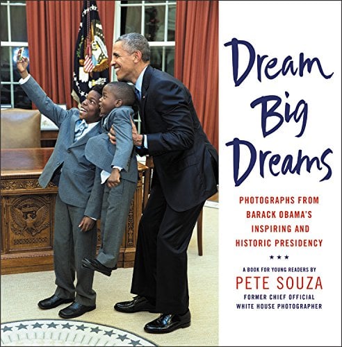 Book Cover Dream Big Dreams: Photographs from Barack Obama's Inspiring and Historic Presidency (Young Readers)