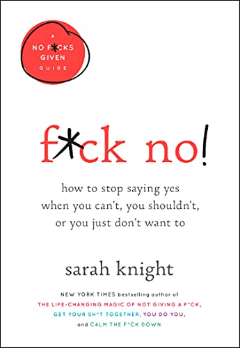 Book Cover F*ck No!: How to Stop Saying Yes When You Can't, You Shouldn't, or You Just Don't Want To (A No F*cks Given Guide, 5)
