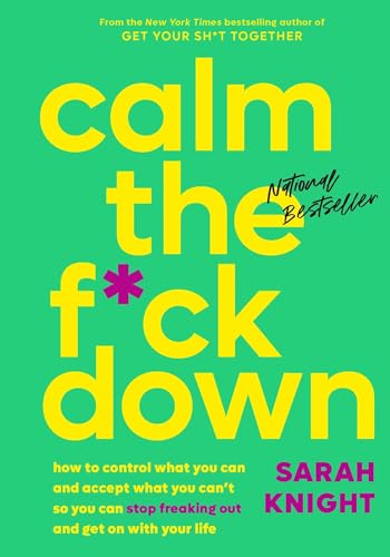 Book Cover Calm the F*ck Down: How to Control What You Can and Accept What You Can't So You Can Stop Freaking Out and Get On With Your Life (A No F*cks Given Guide)