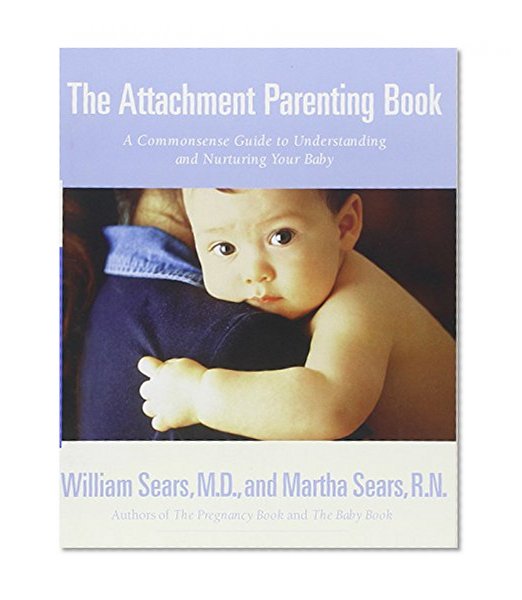 Book Cover The Attachment Parenting Book : A Commonsense Guide to Understanding and Nurturing Your Baby
