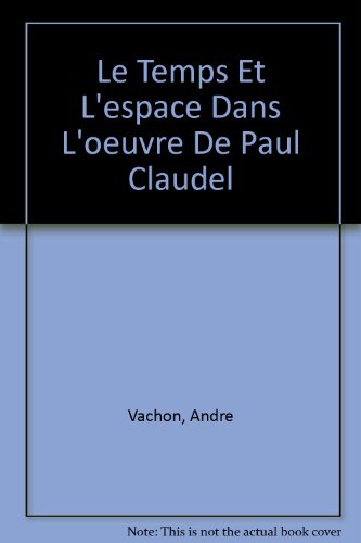 Le Temps Et L'espace Dans L'oeuvre De Paul Claudel (French Edition)